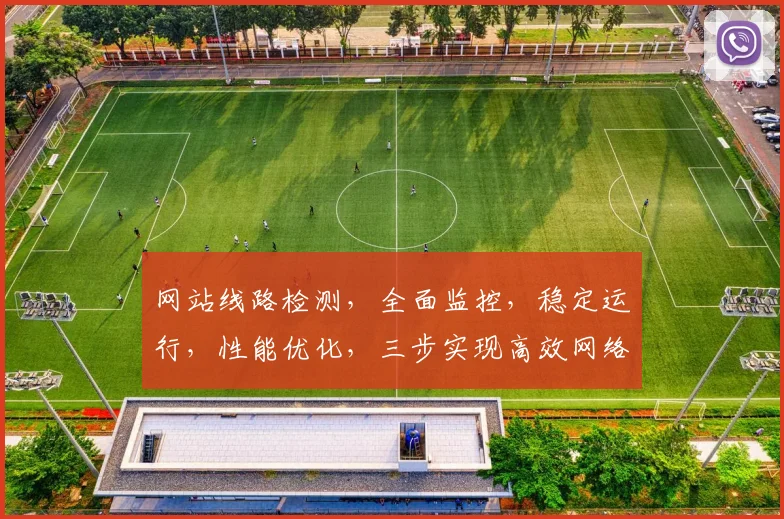 网站线路检测，全面监控，稳定运行，性能优化，三步实现高效网络管理，保障访问顺畅。